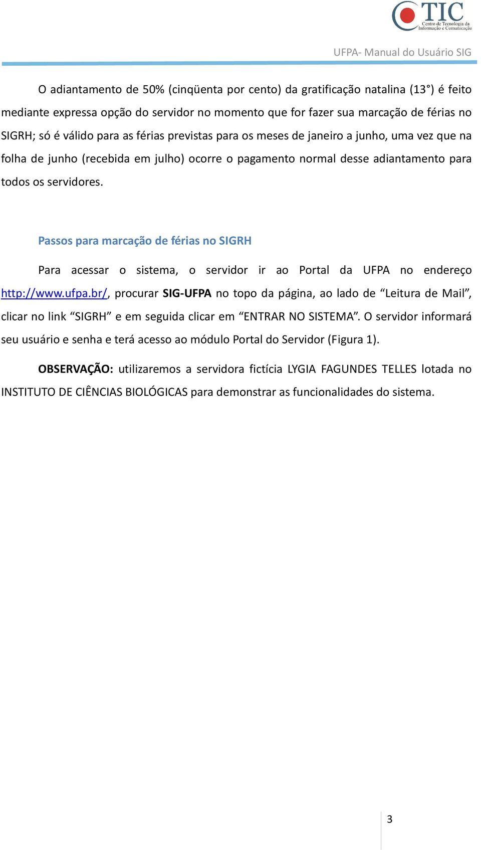 Passos para marcação de férias no SIGRH Para acessar o sistema, o servidor ir ao Portal da UFPA no endereço http://www.ufpa.