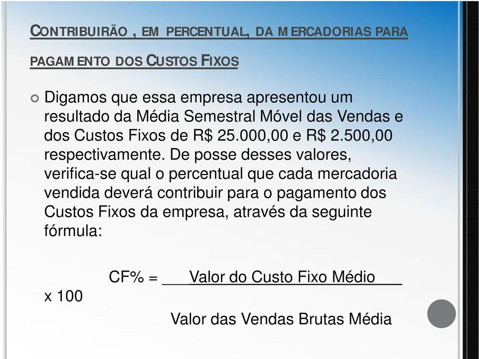 De posse desses valores, verifica-se qual o percentual que cada mercadoria vendida deverá contribuir para o pagamento