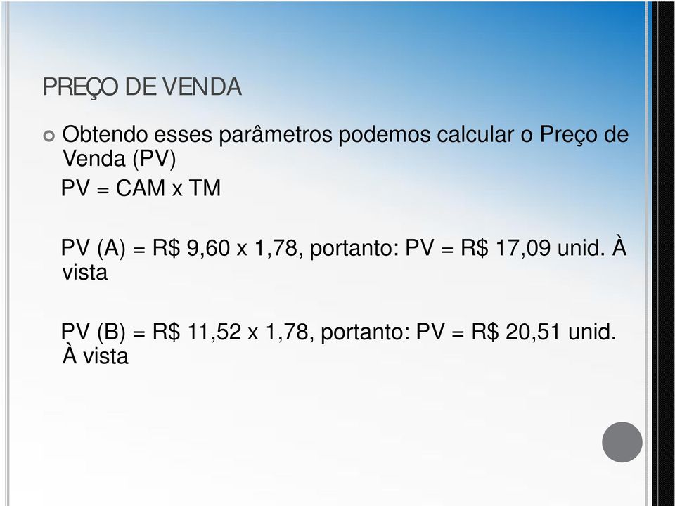 R$ 9,60 x 1,78, portanto: PV = R$ 17,09 unid.