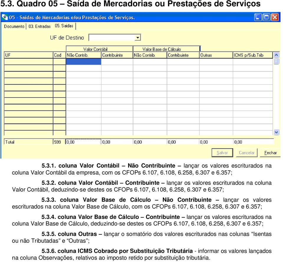 107, 6.108, 6.258, 6.307 e 6.357; 5.3.4. coluna Valor Base de Cálculo Contribuinte lançar os valores escriturados na coluna Valor Base de Cálculo, deduzindo-se destes os CFOPs 6.107, 6.108, 6.258, 6.307 e 6.357; 5.3.5. coluna Outras lançar o somatório dos valores escriturados nas colunas Isentas ou não Tributadas e Outras ; 5.