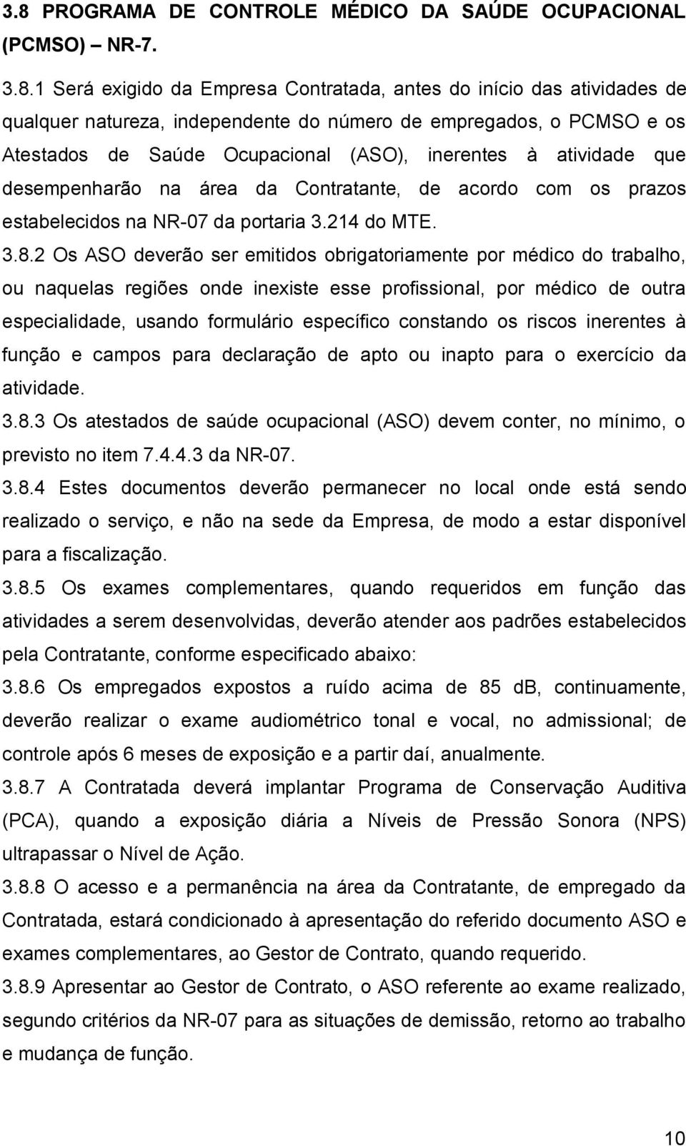 2 Os ASO deverão ser emitidos obrigatoriamente por médico do trabalho, ou naquelas regiões onde inexiste esse profissional, por médico de outra especialidade, usando formulário específico constando