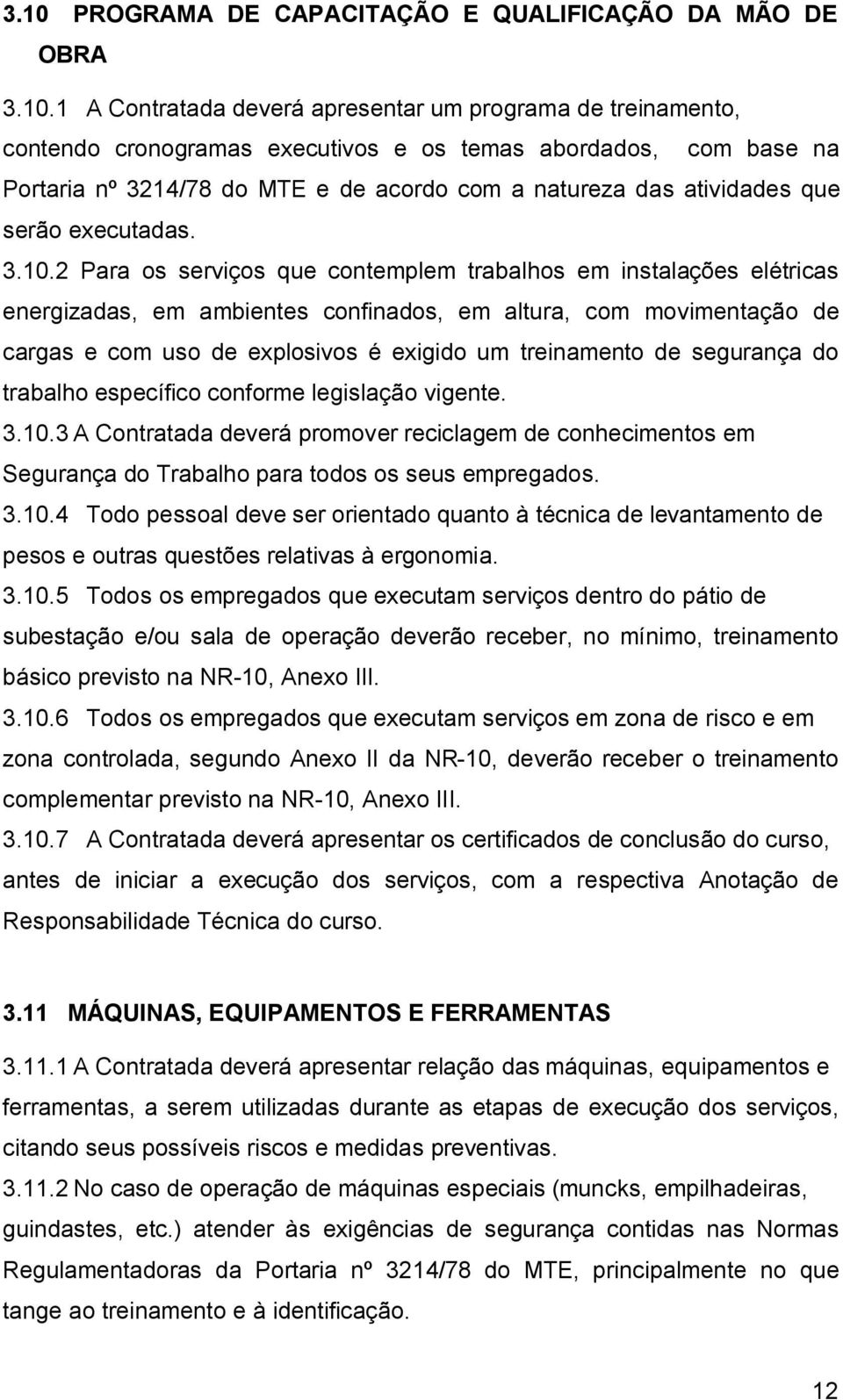 2 Para os serviços que contemplem trabalhos em instalações elétricas energizadas, em ambientes confinados, em altura, com movimentação de cargas e com uso de explosivos é exigido um treinamento de