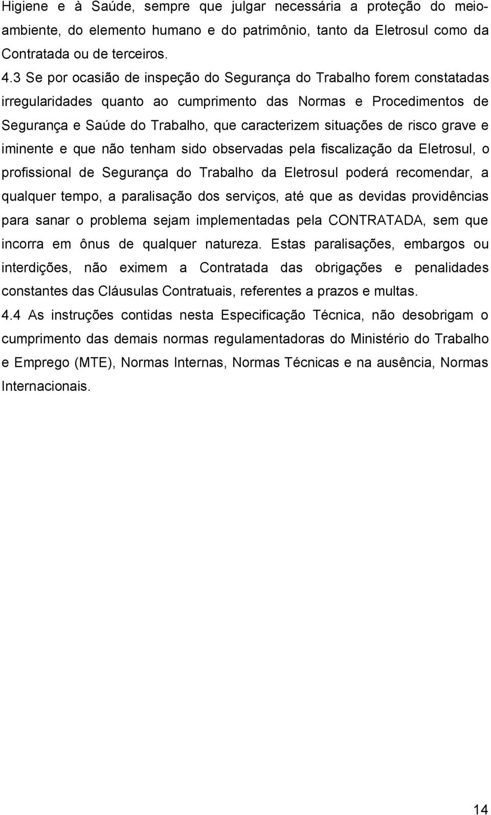 de risco grave e iminente e que não tenham sido observadas pela fiscalização da Eletrosul, o profissional de Segurança do Trabalho da Eletrosul poderá recomendar, a qualquer tempo, a paralisação dos