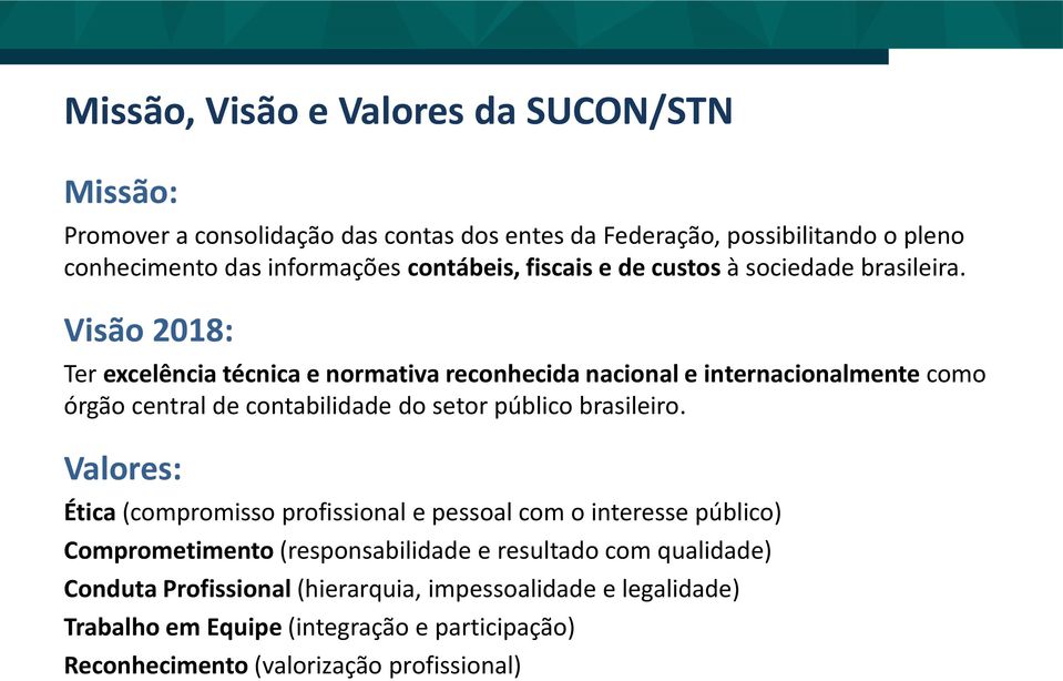Visão 2018: Ter excelência técnica e normativa reconhecida nacional e internacionalmente como órgão central de contabilidade do setor público brasileiro.