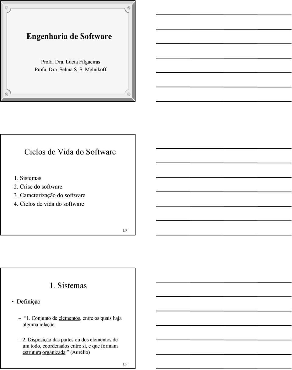 Sistemas Definição 1. Conjunto de elementos, entre os quais haja alguma relação. 2.