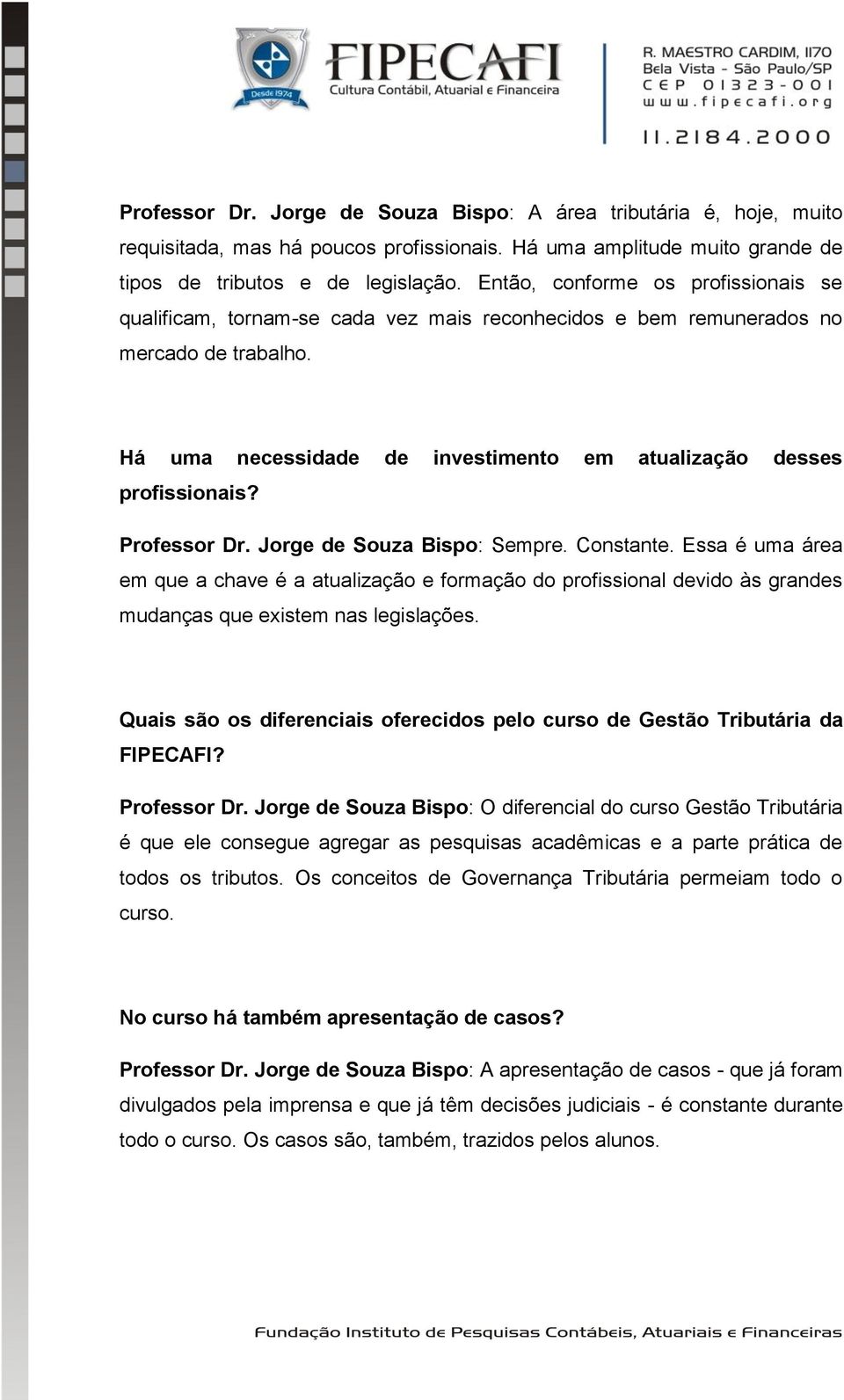 Professor Dr. Jorge de Souza Bispo: Sempre. Constante. Essa é uma área em que a chave é a atualização e formação do profissional devido às grandes mudanças que existem nas legislações.