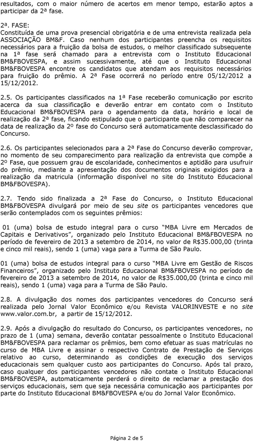 Educacional BM&FBOVESPA, e assim sucessivamente, até que o Instituto Educacional BM&FBOVESPA encontre os candidatos que atendam aos requisitos necessários para fruição do prêmio.