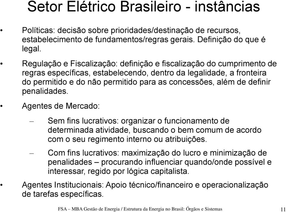 definir penalidades. Agentes de Mercado: Sem fins lucrativos: organizar o funcionamento de determinada atividade, buscando o bem comum de acordo com o seu regimento interno ou atribuições.