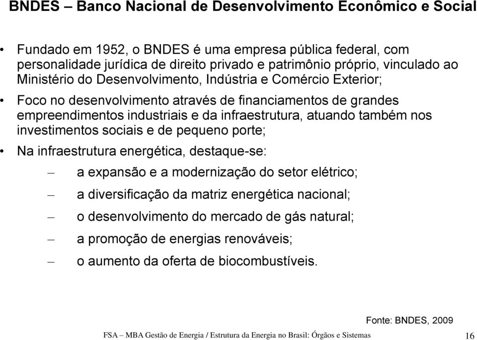 investimentos sociais e de pequeno porte; Na infraestrutura energética, destaque-se: a expansão e a modernização do setor elétrico; a diversificação da matriz energética nacional; o