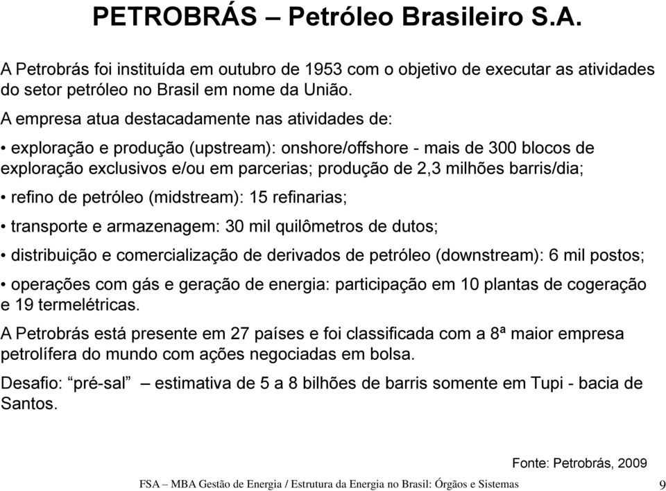 barris/dia; refino de petróleo (midstream): 15 refinarias; transporte e armazenagem: 30 mil quilômetros de dutos; distribuição e comercialização de derivados de petróleo (downstream): 6 mil postos;