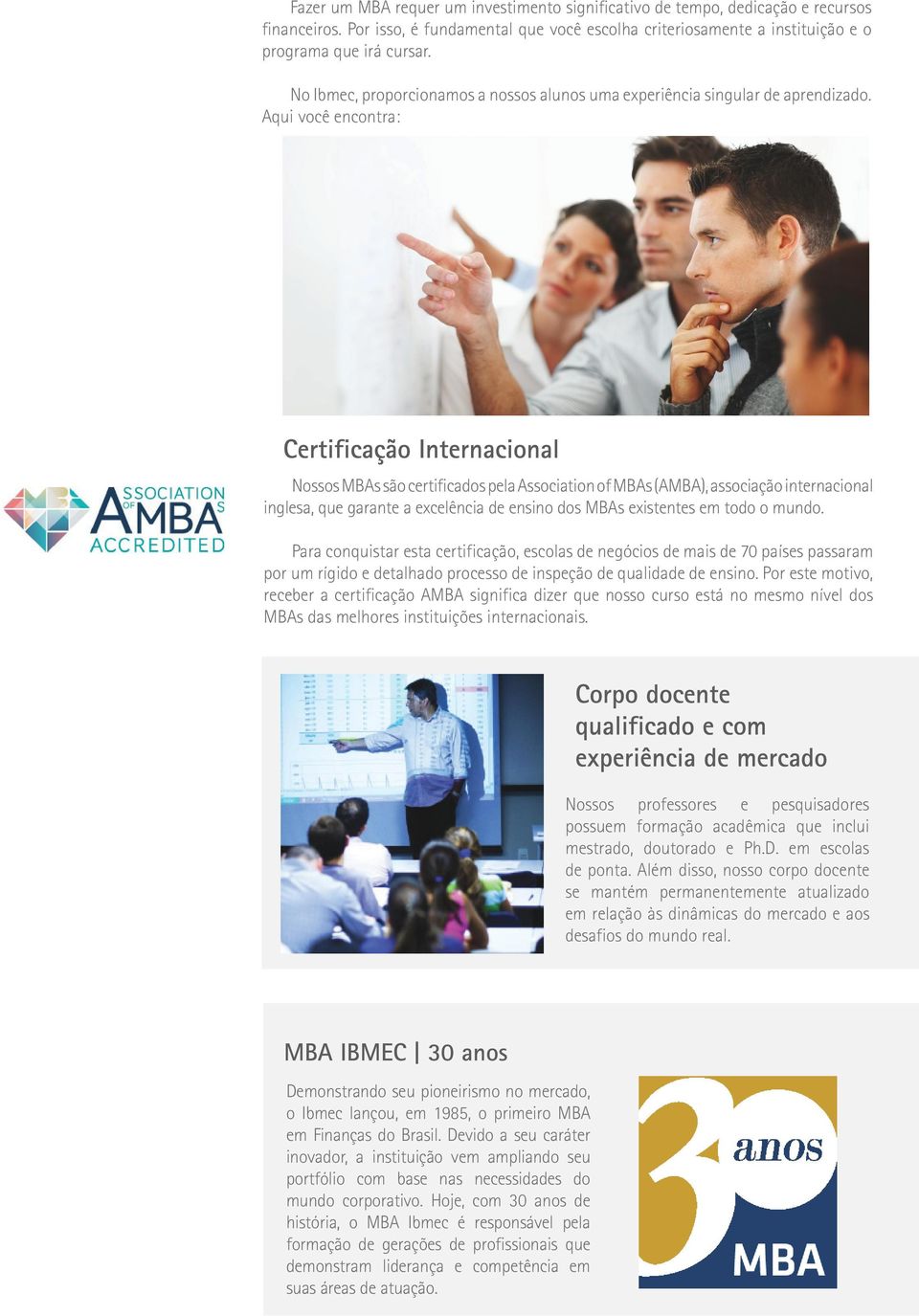 Aqui você encontra: Nossos MBAs são certificados pela Association of MBAs (AMBA), associação internacional inglesa, que garante a excelência de ensino dos MBAs existentes em todo o mundo.