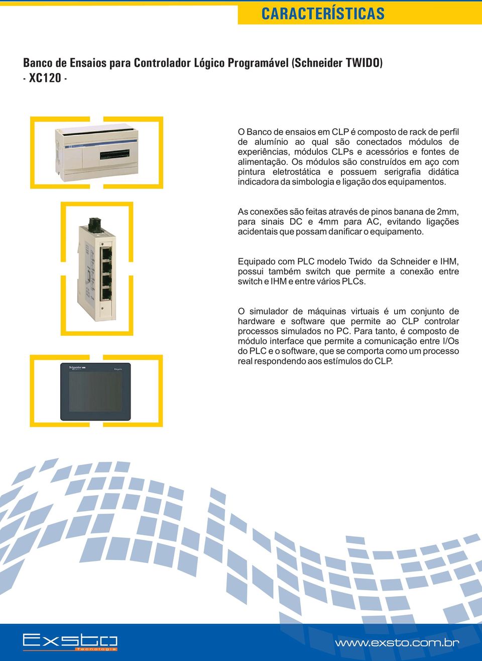 As conexões são feitas através de pinos banana de 2mm, para sinais DC e 4mm para AC, evitando ligações acidentais que possam danificar o equipamento.