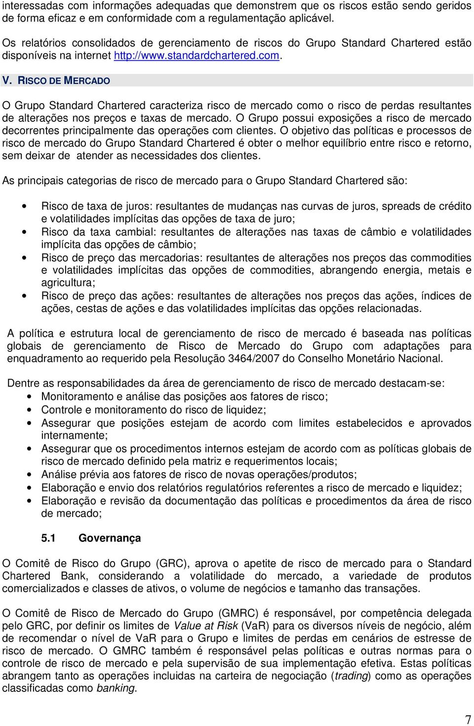 RISCO DE MERCADO O Grupo Standard Chartered caracteriza risco de mercado como o risco de perdas resultantes de alterações nos preços e taxas de mercado.