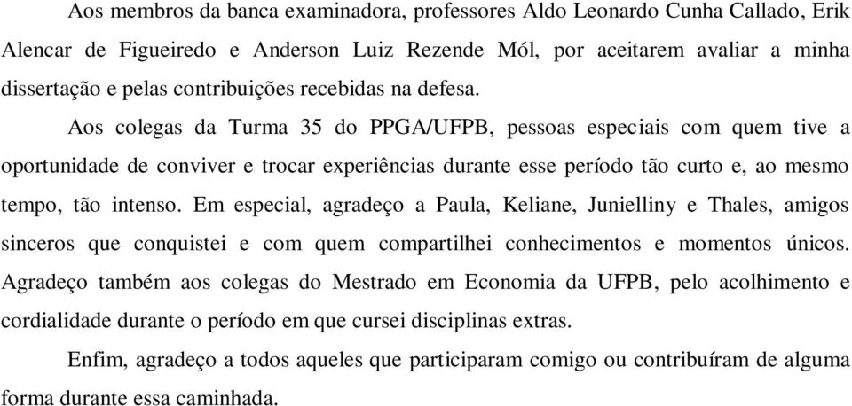 Aos colegas da Turma 35 do PPGA/UFPB, pessoas especiais com quem tive a oportunidade de conviver e trocar experiências durante esse período tão curto e, ao mesmo tempo, tão intenso.