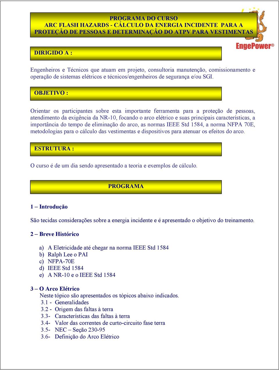 OBJETIVO : Orientar os participantes sobre esta importante ferramenta para a proteção de pessoas, atendimento da exigência da NR-10, focando o arco elétrico e suas principais características, a