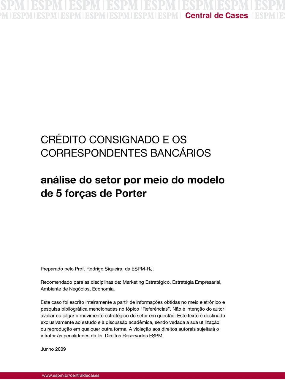 Este caso foi escrito inteiramente a partir de informações obtidas no meio eletrônico e pesquisa bibliográfica mencionadas no tópico Referências.