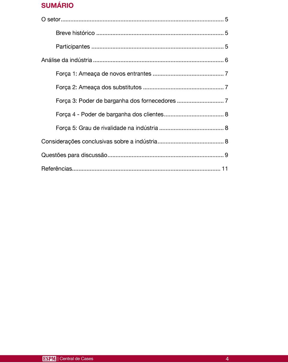 .. 7 Força 3: Poder de barganha dos fornecedores... 7 Força 4 - Poder de barganha dos clientes.
