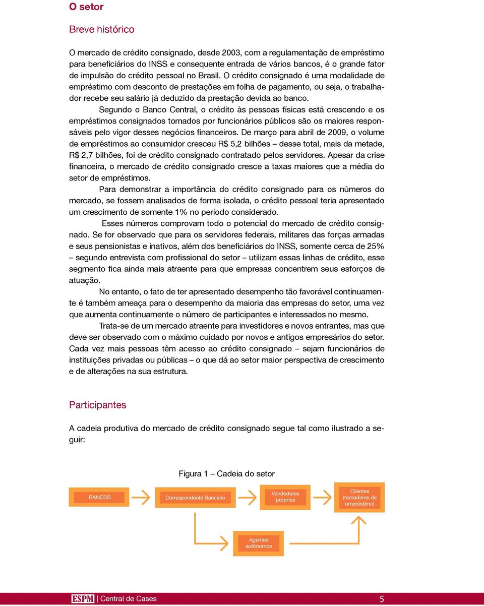 O crédito consignado é uma modalidade de empréstimo com desconto de prestações em folha de pagamento, ou seja, o trabalhador recebe seu salário já deduzido da prestação devida ao banco.