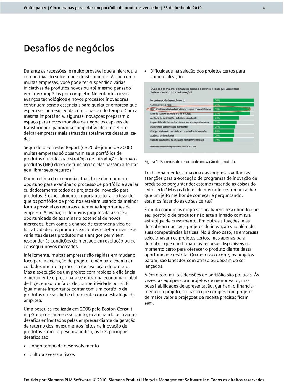 No entanto, novos avanços tecnológicos e novos processos inovadores continuam sendo essenciais para qualquer empresa que espera ser bem-sucedida com o passar do tempo.