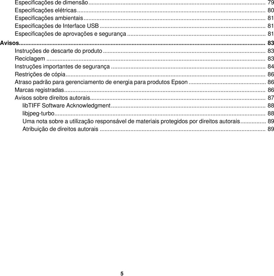 .. 84 Restrições de cópia... 86 Atraso padrão para gerenciamento de energia para produtos Epson... 86 Marcas registradas... 86 Avisos sobre direitos autorais.