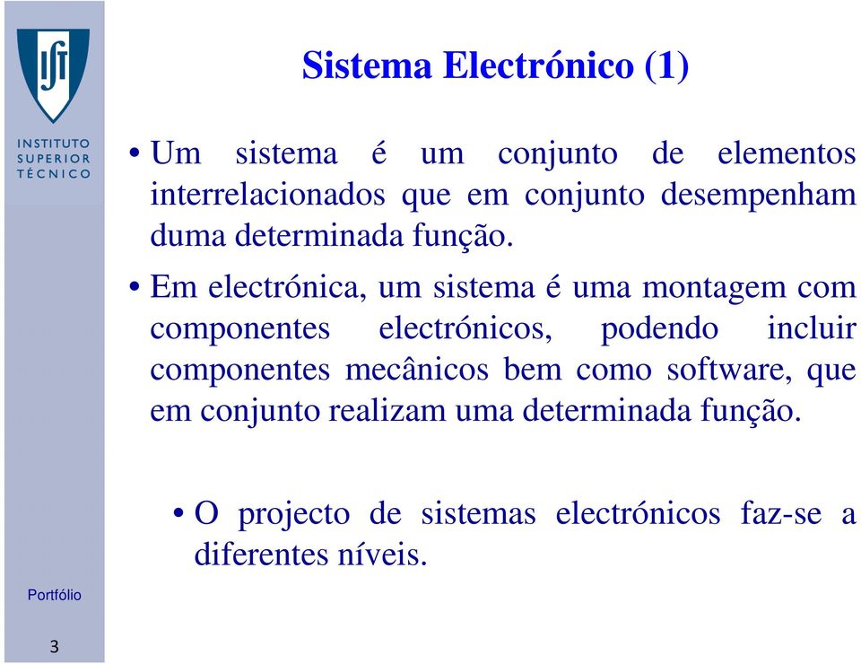 Em electrónica, um sistema é uma montagem com componentes electrónicos, podendo incluir