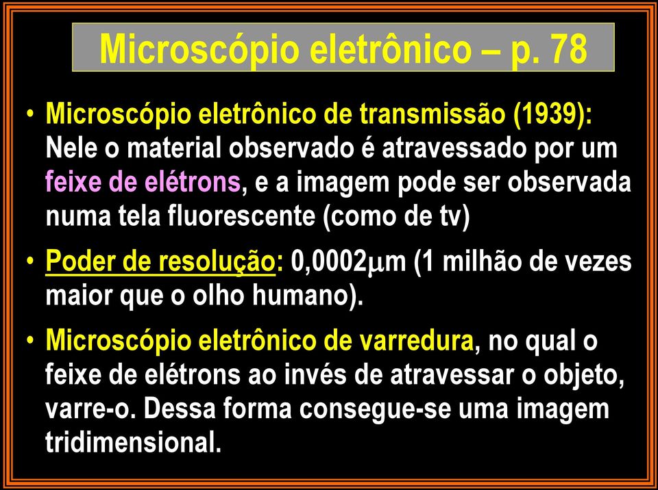 elétrons, e a imagem pode ser observada numa tela fluorescente (como de tv) Poder de resolução: 0,0002 m (1