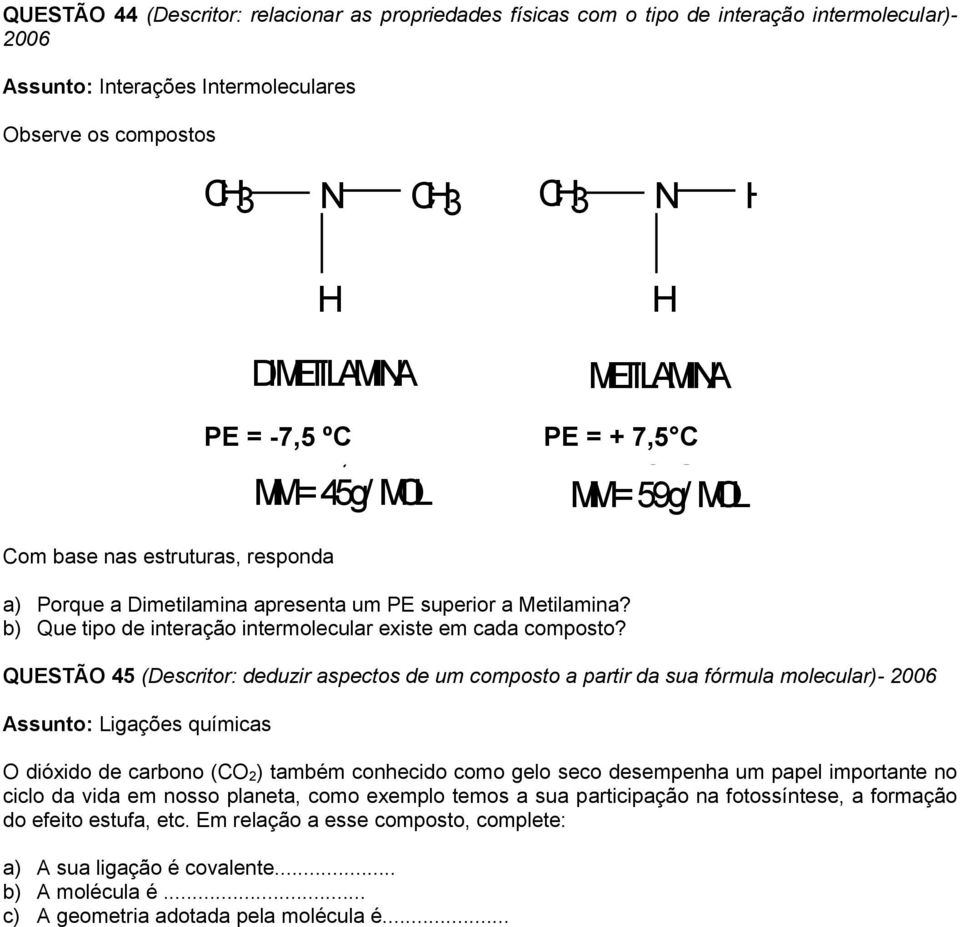 b) Que tipo de interação intermolecular existe em cada composto?
