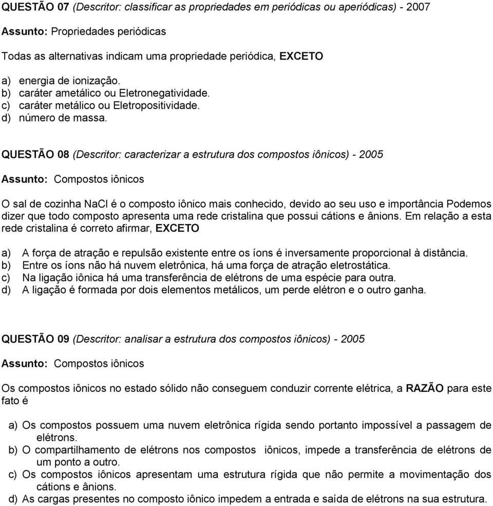 QUESTÃO 08 (Descritor: caracterizar a estrutura dos compostos iônicos) - 2005 Assunto: Compostos iônicos O sal de cozinha NaCl é o composto iônico mais conhecido, devido ao seu uso e importância