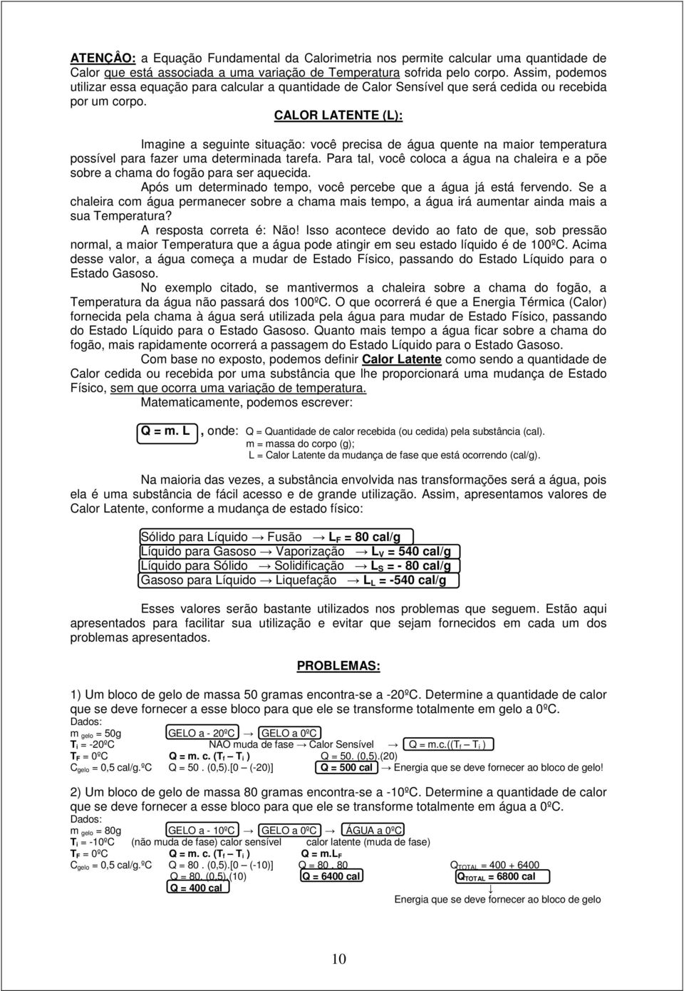 CALOR LATENTE (L): Imagine a seguinte situação: você precisa de água quente na maior temperatura possível para fazer uma determinada tarefa.