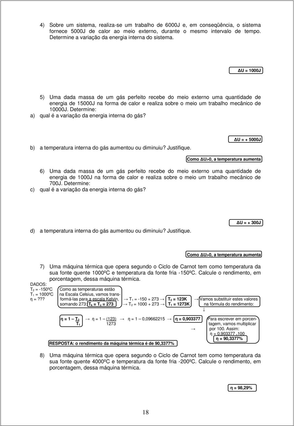 U = 1000J 5) Uma dada massa de um gás perfeito recebe do meio externo uma quantidade de energia de 15000J na forma de calor e realiza sobre o meio um trabalho mecânico de 10000J.