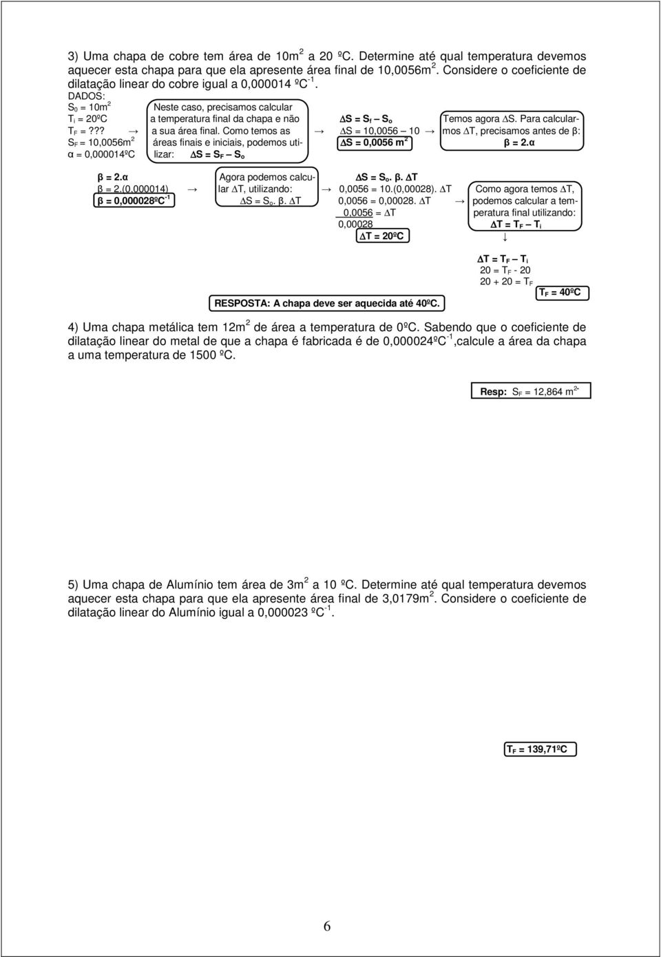 Para calcular- T F =??? a sua área final. Como temos as S = 10,0056 10 mos T, precisamos antes de β: S F = 10,0056m 2 áreas finais e iniciais, podemos uti- S = 0,0056 m 2 β = 2.