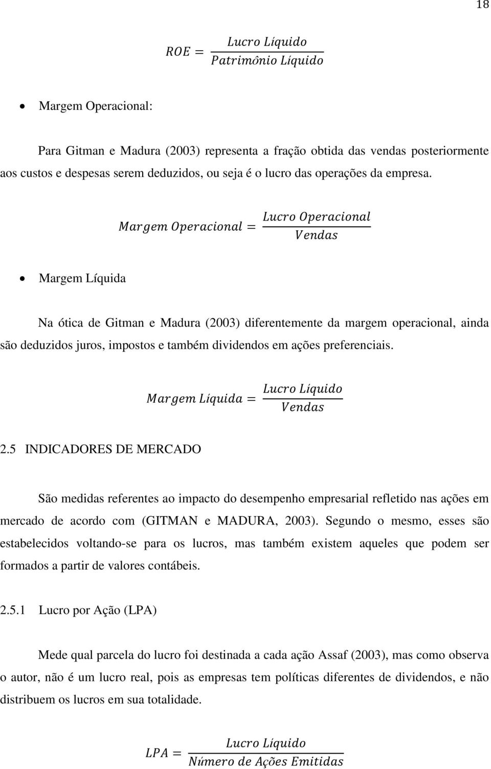 5 INDICADORES DE MERCADO São medidas referentes ao impacto do desempenho empresarial refletido nas ações em mercado de acordo com (GITMAN e MADURA, 2003).
