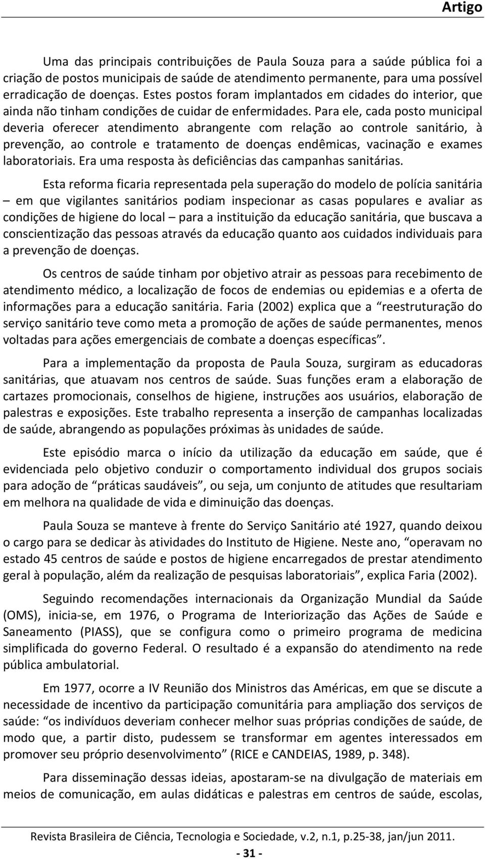 Para ele, cada posto municipal deveria oferecer atendimento abrangente com relação ao controle sanitário, à prevenção, ao controle e tratamento de doenças endêmicas, vacinação e exames laboratoriais.