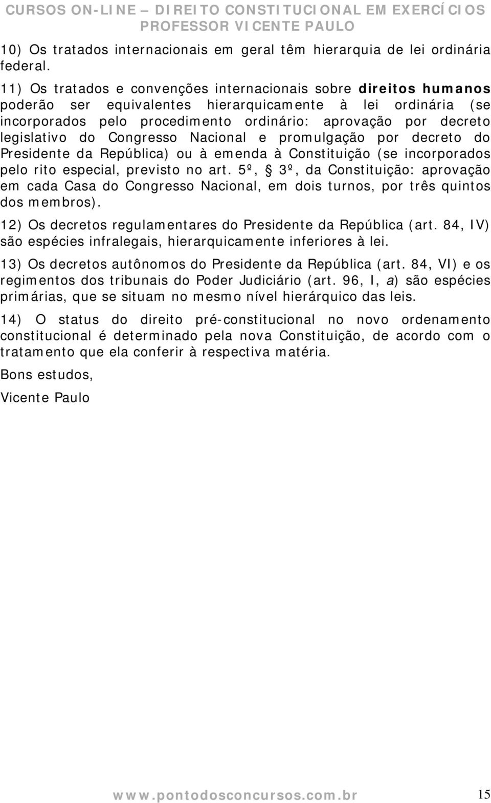 legislativo do Congresso Nacional e promulgação por decreto do Presidente da República) ou à emenda à Constituição (se incorporados pelo rito especial, previsto no art.