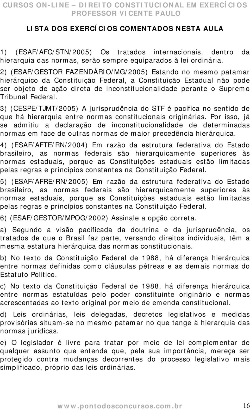 Tribunal Federal. 3) (CESPE/TJMT/2005) A jurisprudência do STF é pacífica no sentido de que há hierarquia entre normas constitucionais originárias.