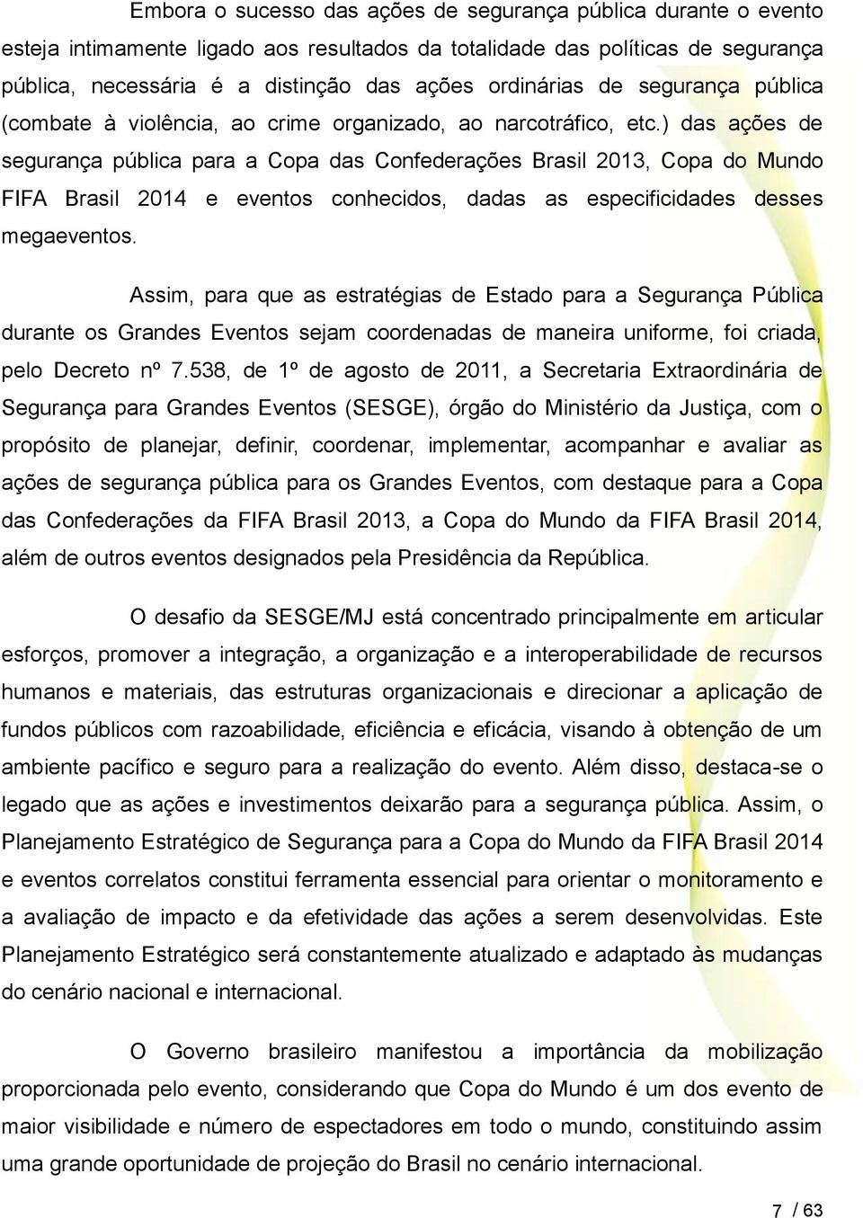 ) das ações de segurança pública para a Copa das Confederações Brasil 2013, Copa do Mundo FIFA Brasil 2014 e eventos conhecidos, dadas as especificidades desses megaeventos.