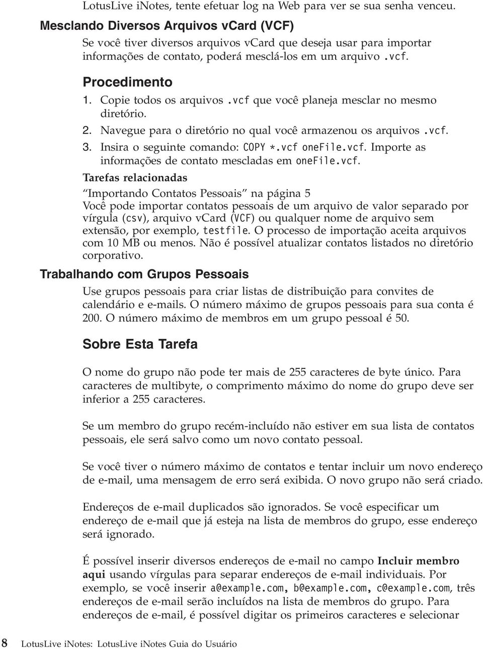 vcf que você planeja mesclar no mesmo diretório. 2. Navegue para o diretório no qual você armazenou os arquivos.vcf. 3. Insira o seguinte comando: COPY *.vcf onefile.vcf. Importe as informações de contato mescladas em onefile.