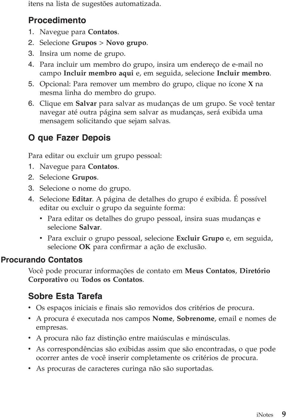 Opcional: Para remover um membro do grupo, clique no ícone X na mesma linha do membro do grupo. 6. Clique em Salvar para salvar as mudanças de um grupo.