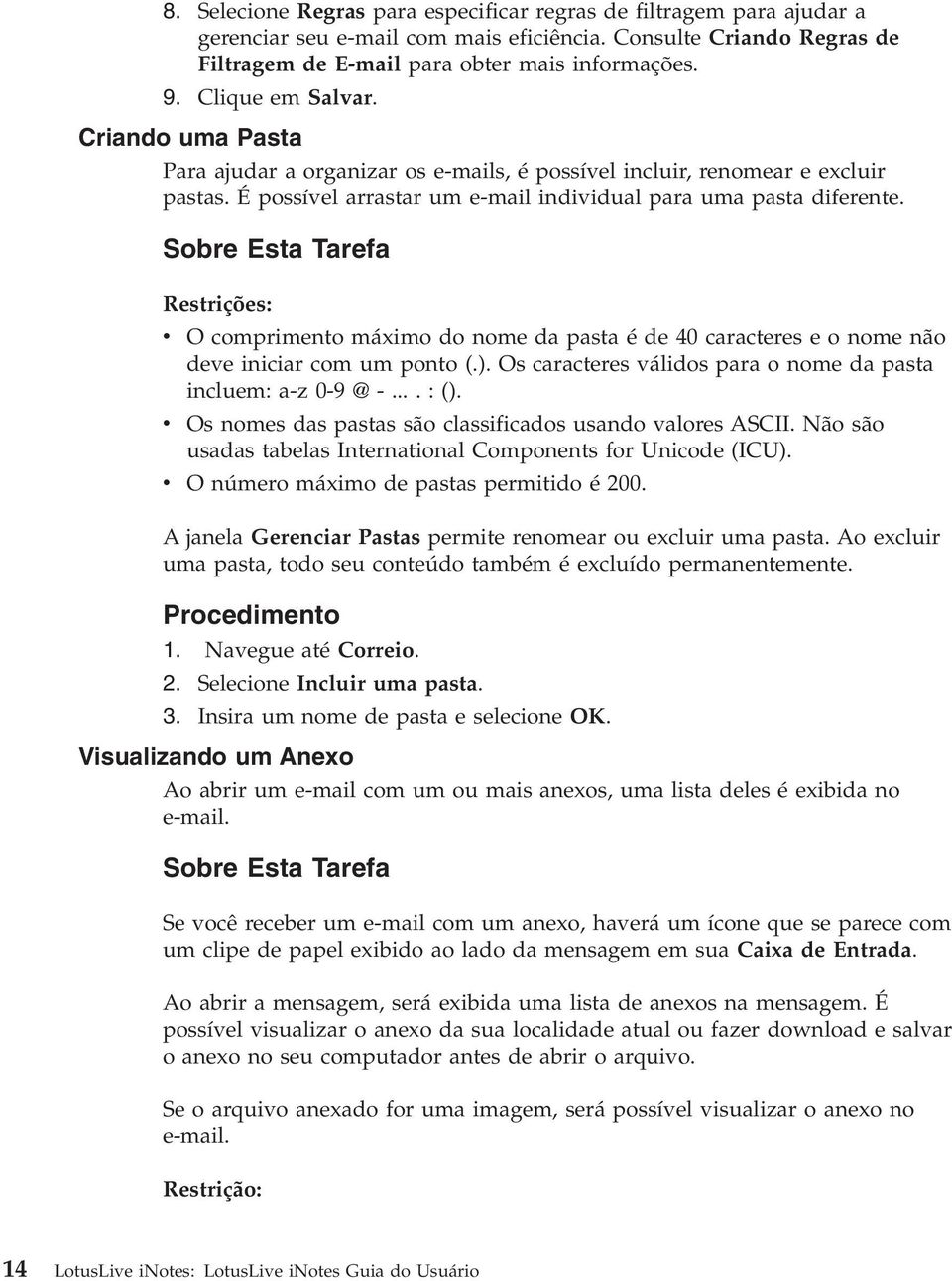 Sobre Esta Tarefa Restrições: v O comprimento máximo do nome da pasta é de 40 caracteres e o nome não deve iniciar com um ponto (.). Os caracteres válidos para o nome da pasta incluem: a-z 0-9 @-...:().