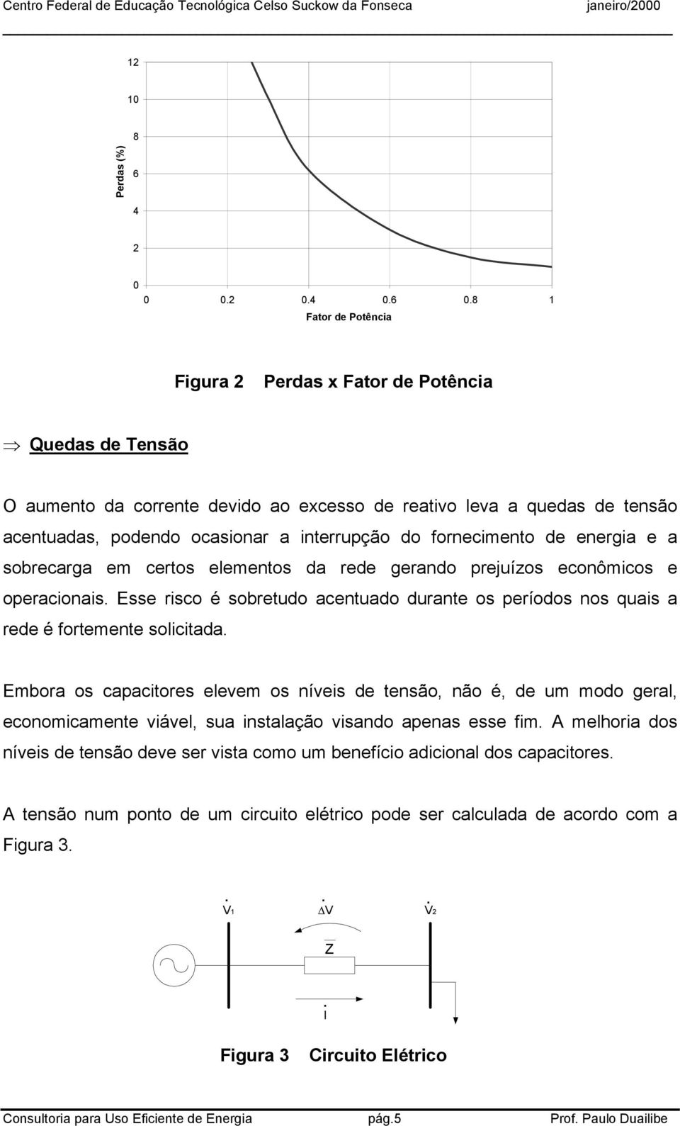 fornecimento de energia e a sobrecarga em certos elementos da rede gerando prejuízos econômicos e operacionais.