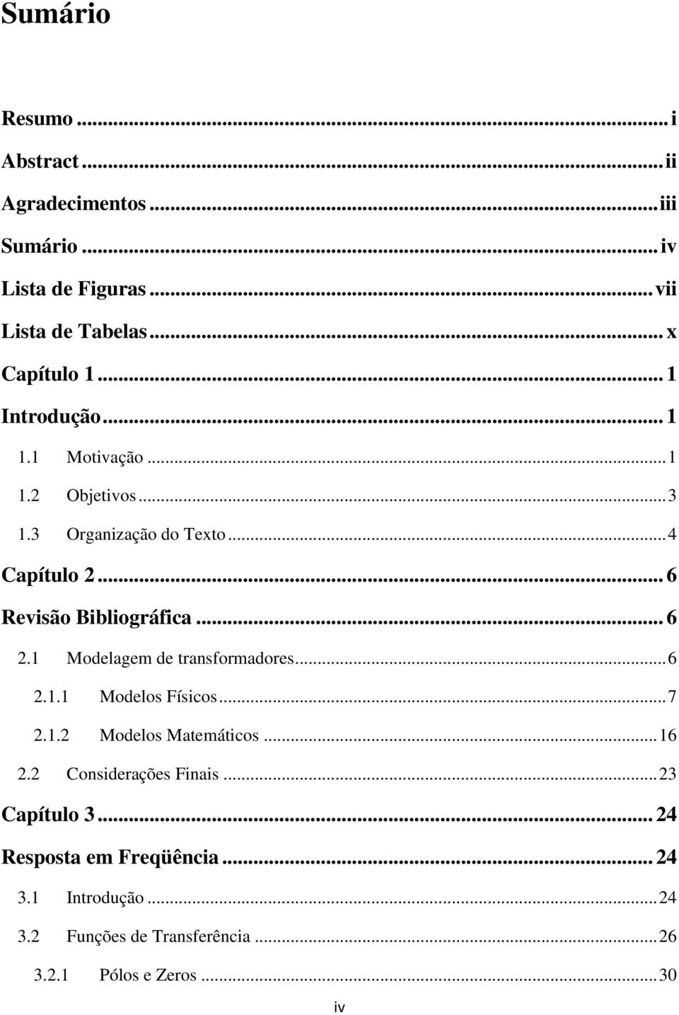 .. 6 Revisão Bibliográfica... 6. Modelagem de transformadores... 6.. Modelos Físicos... 7.. Modelos Matemáticos... 6. Considerações Finais.