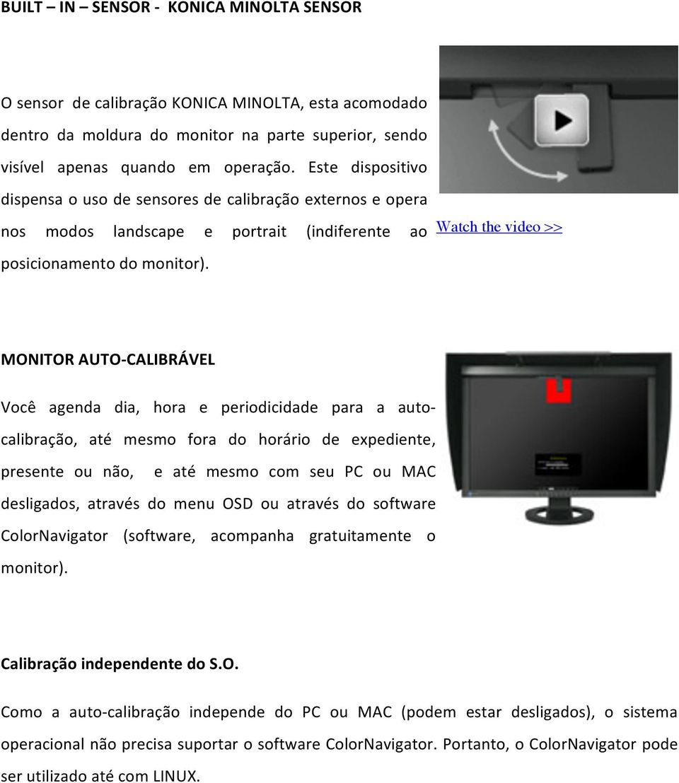 MONITOR AUTO- CALIBRÁVEL Você agenda dia, hora e periodicidade para a auto- calibração, até mesmo fora do horário de expediente, presente ou não, e até mesmo com seu PC ou MAC desligados, através do