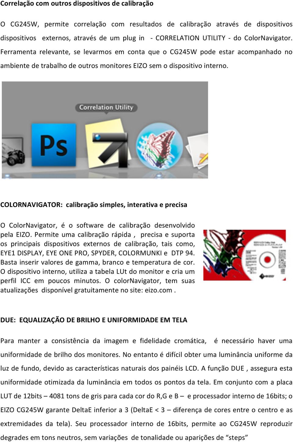 COLORNAVIGATOR: calibração simples, interativa e precisa O ColorNavigator, é o software de calibração desenvolvido pela EIZO.