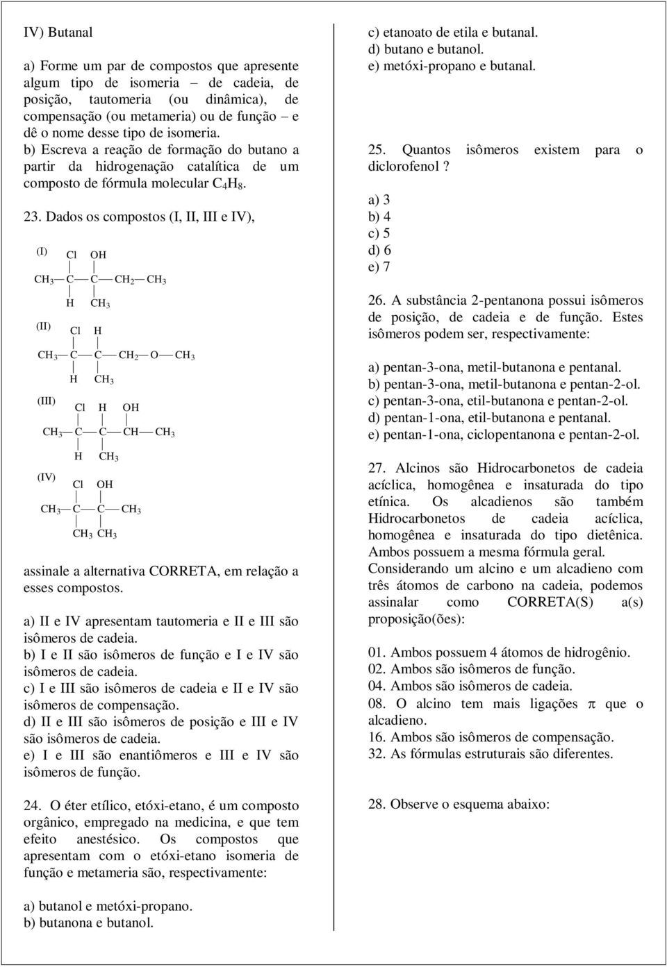 Dados os compostos (I, II, III e IV), (I) (II) (III) (IV) l l l l O O 2 2 O O assinale a alternativa ORRETA, em relação a esses compostos.