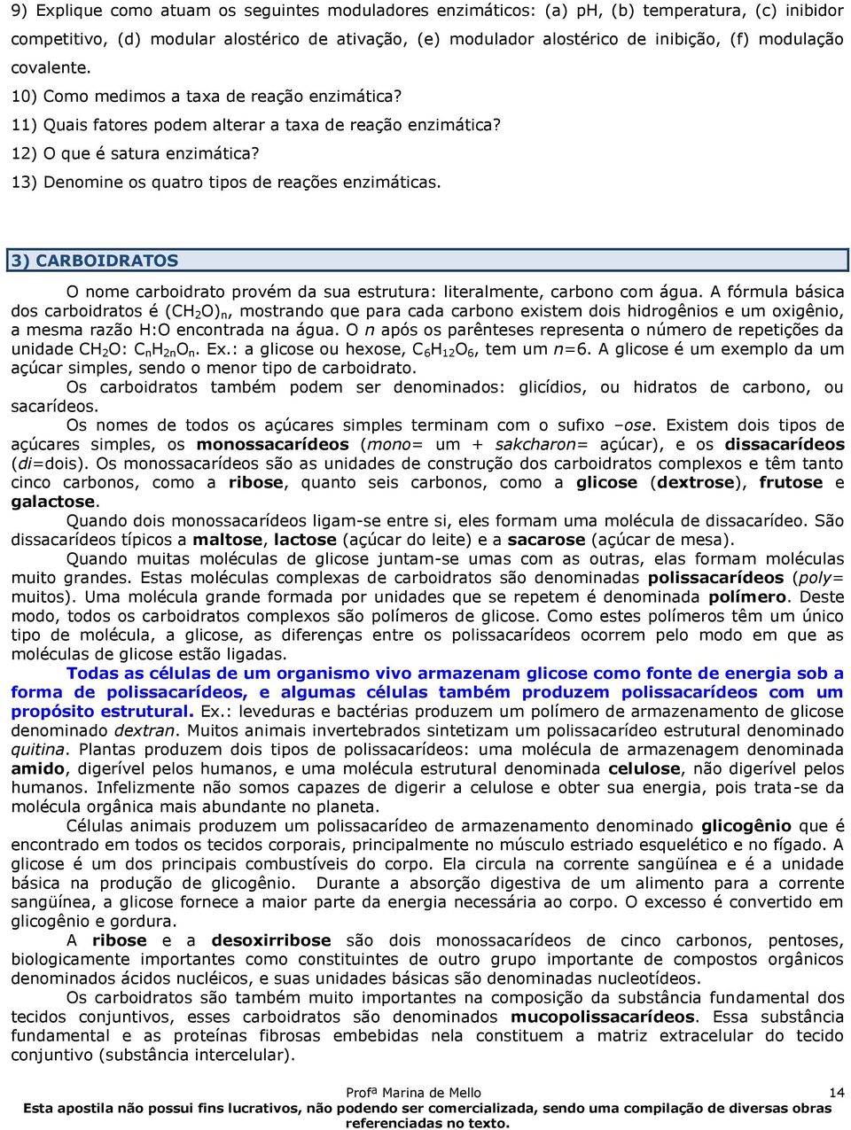 13) Denomine os quatro tipos de reações enzimáticas. 3) CARBOIDRATOS O nome carboidrato provém da sua estrutura: literalmente, carbono com água.