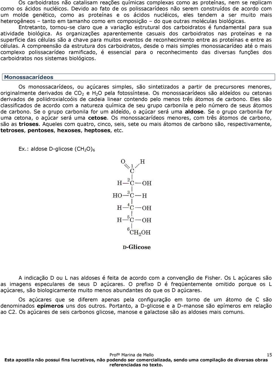 composição do que outras moléculas biológicas. Entretanto, tornou-se claro que a variação estrutural dos carboidratos é fundamental para sua atividade biológica.