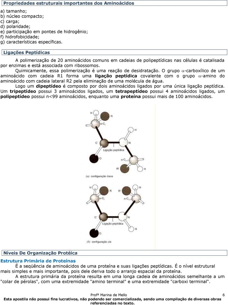 Quimicamente, essa polimerização é uma reação de desidratação.