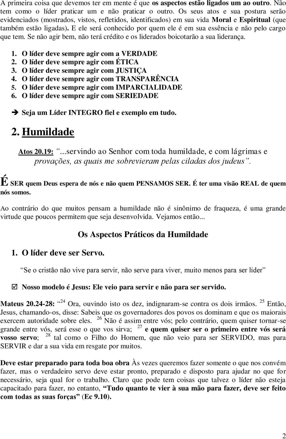 E ele será conhecido por quem ele é em sua essência e não pelo cargo que tem. Se não agir bem, não terá crédito e os liderados boicotarão a sua liderança. 1. O líder deve sempre agir com a VERDADE 2.