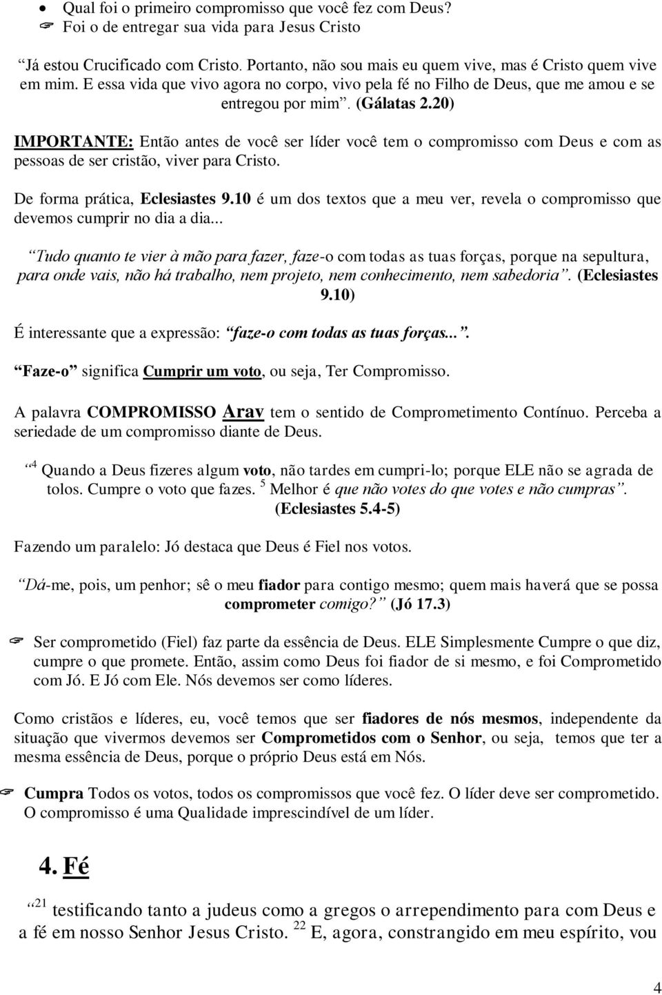 20) IMPORTANTE: Então antes de você ser líder você tem o compromisso com Deus e com as pessoas de ser cristão, viver para Cristo. De forma prática, Eclesiastes 9.