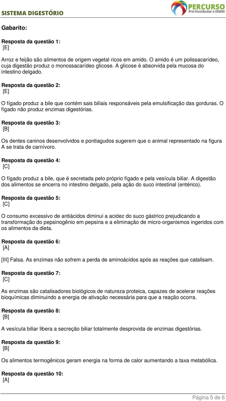 O fígado não produz enzimas digestórias. Resposta da questão 3: [B] Os dentes caninos desenvolvidos e pontiagudos sugerem que o animal representado na figura A se trata de carnívoro.